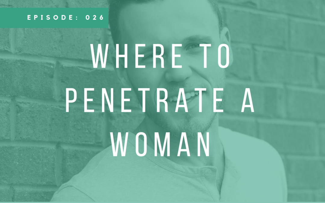 Episode 026: Where to Penetrate a Woman with Jake Woodard