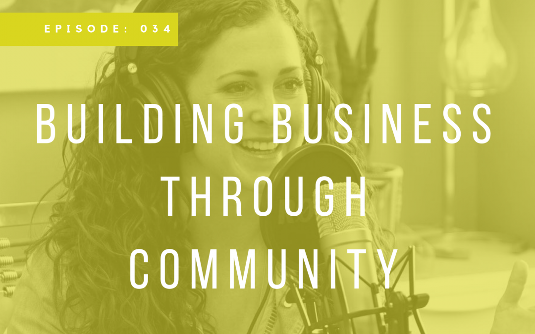 Episode 034: Building Business Through Community