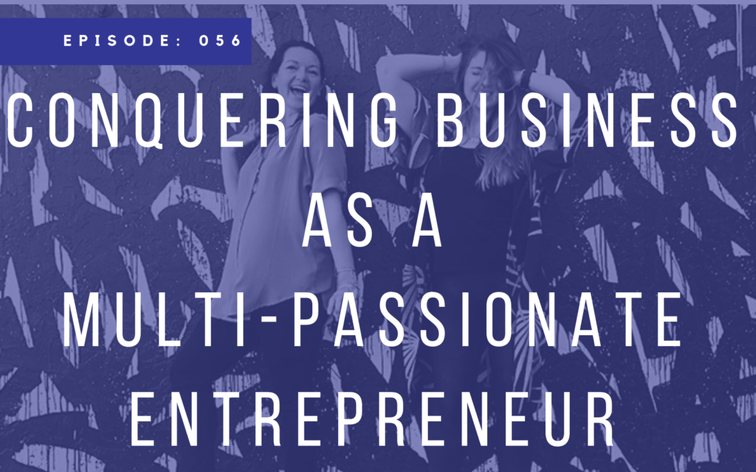 Episode 056: Conquering Business as a  Multi-Passionate Entrepreneur with Amy Hayes
