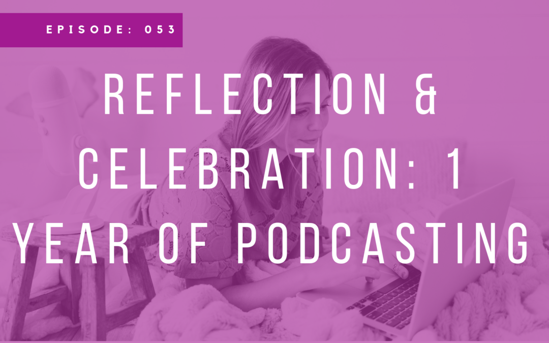 Episode 053: Reflection & Celebration: 1 Year of Podcasting