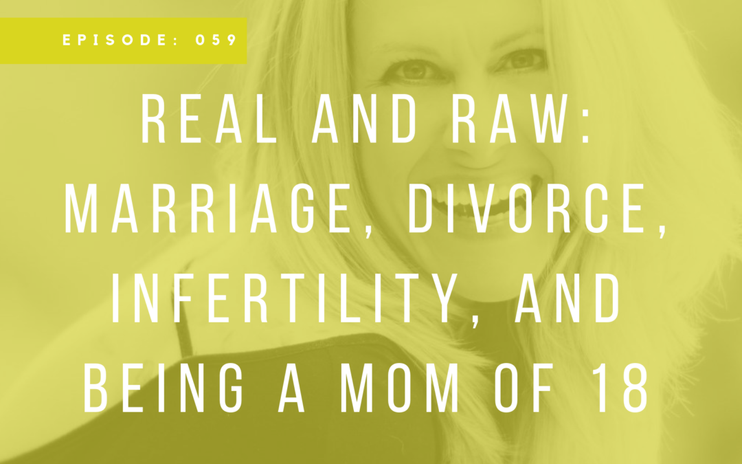 Episode 059: Real and Raw: Marriage, Divorce, Infertility, and Being a Mom of 18 with Jenn Taylor