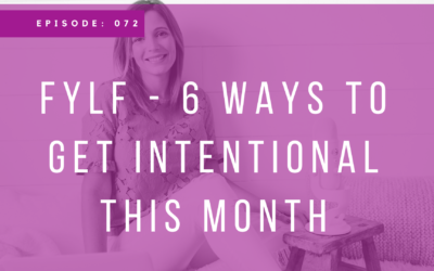 Episode 072: FYLF – 6 Ways to Get Intentional this Month