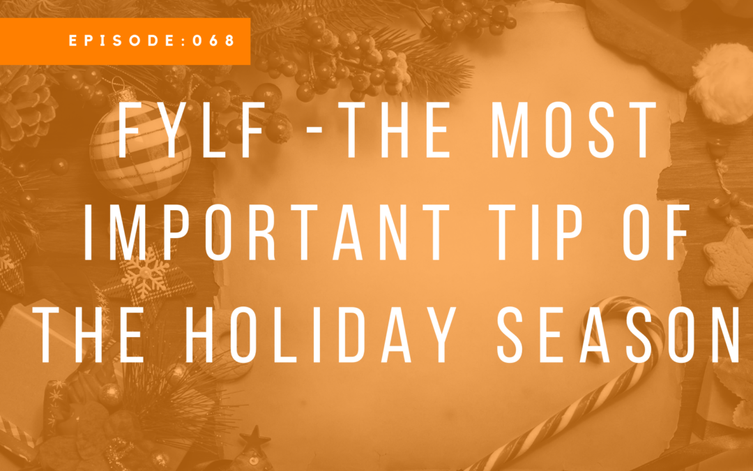 Episode 068: FYLF – The Most Important Tip of the Holiday Season