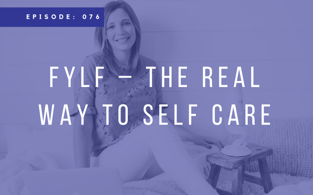 Episode 076: FYLF – The Real Way to Self Care