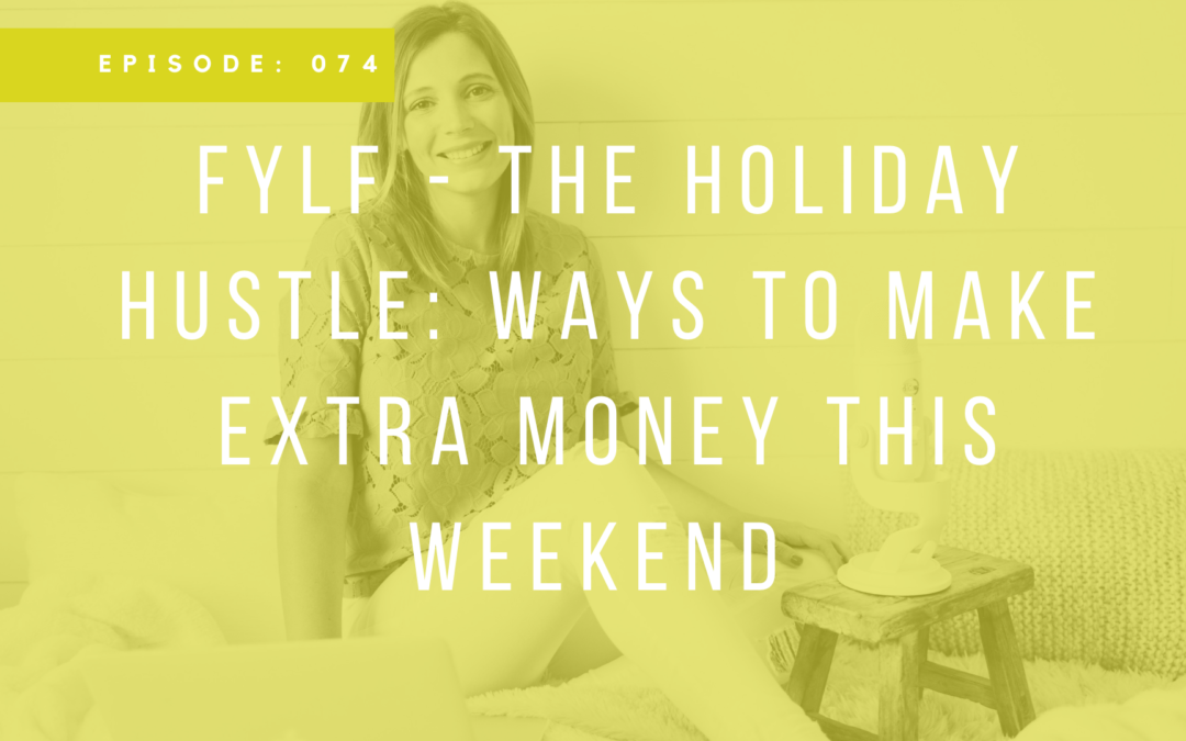 Episode 074: FYLF – The Holiday Hustle: Ways to Make Extra Money This Weekend