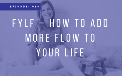 Episode 066: FYLF – How to Add More Flow to Your Life