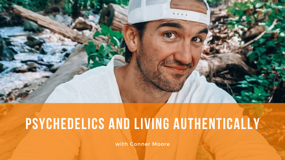Episode 089: Psychedelics and Living Authentically with Conner Moore