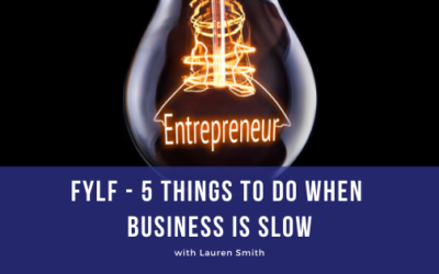 Episode 104: FYLF – 5 Things to Do When Business is Slow